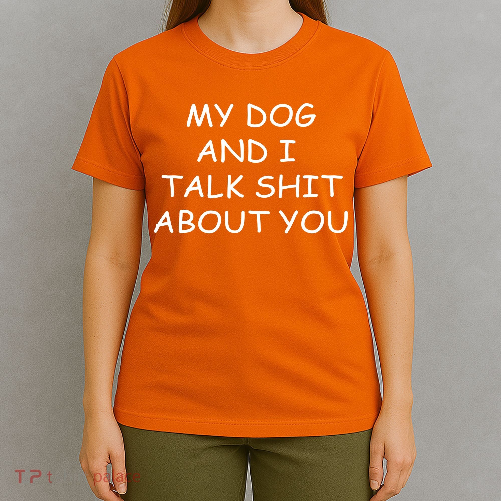 My Dog And I Talk Shit About You T-Shirt