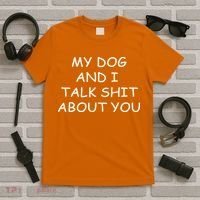 My Dog And I Talk Shit About You T-Shirt thumb 5