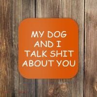 My Dog And I Talk Shit About You Coaster thumb 0