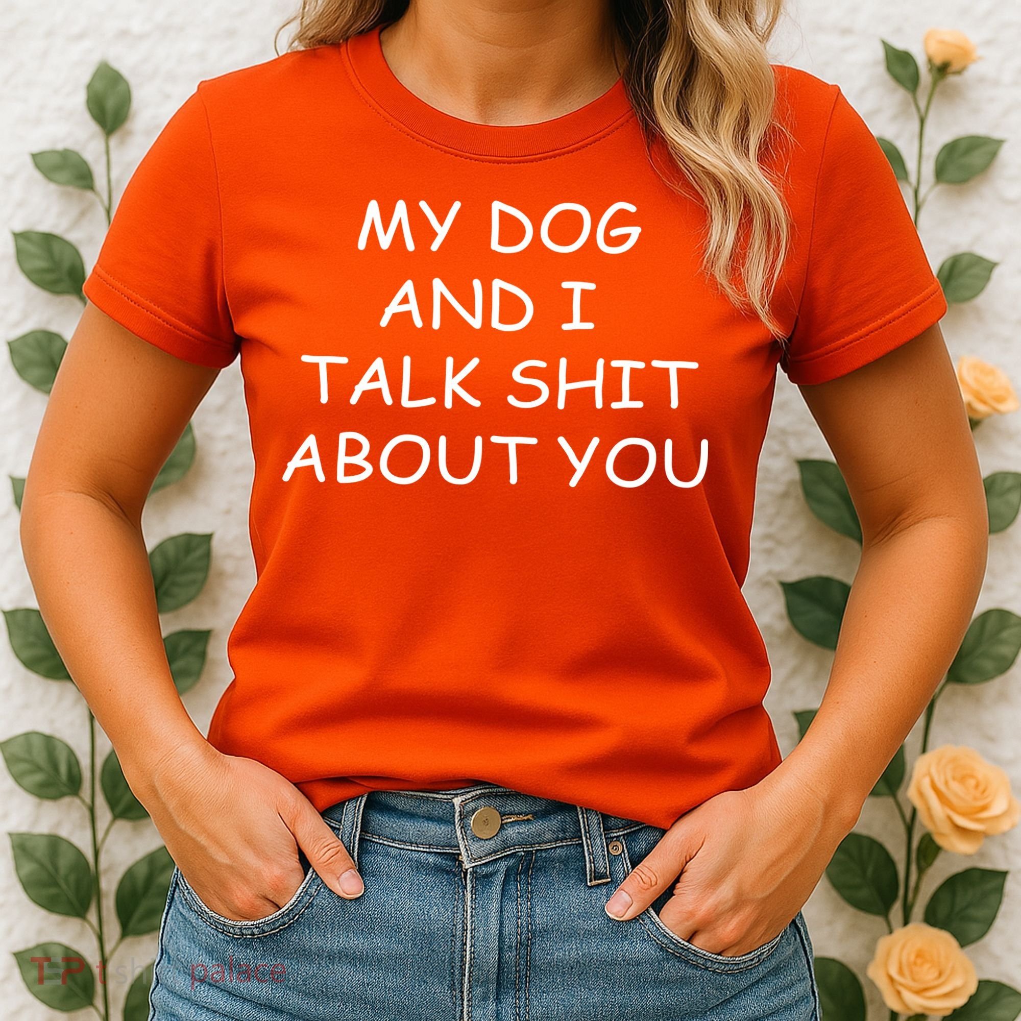 My Dog And I Talk Shit About You Women's T-Shirt