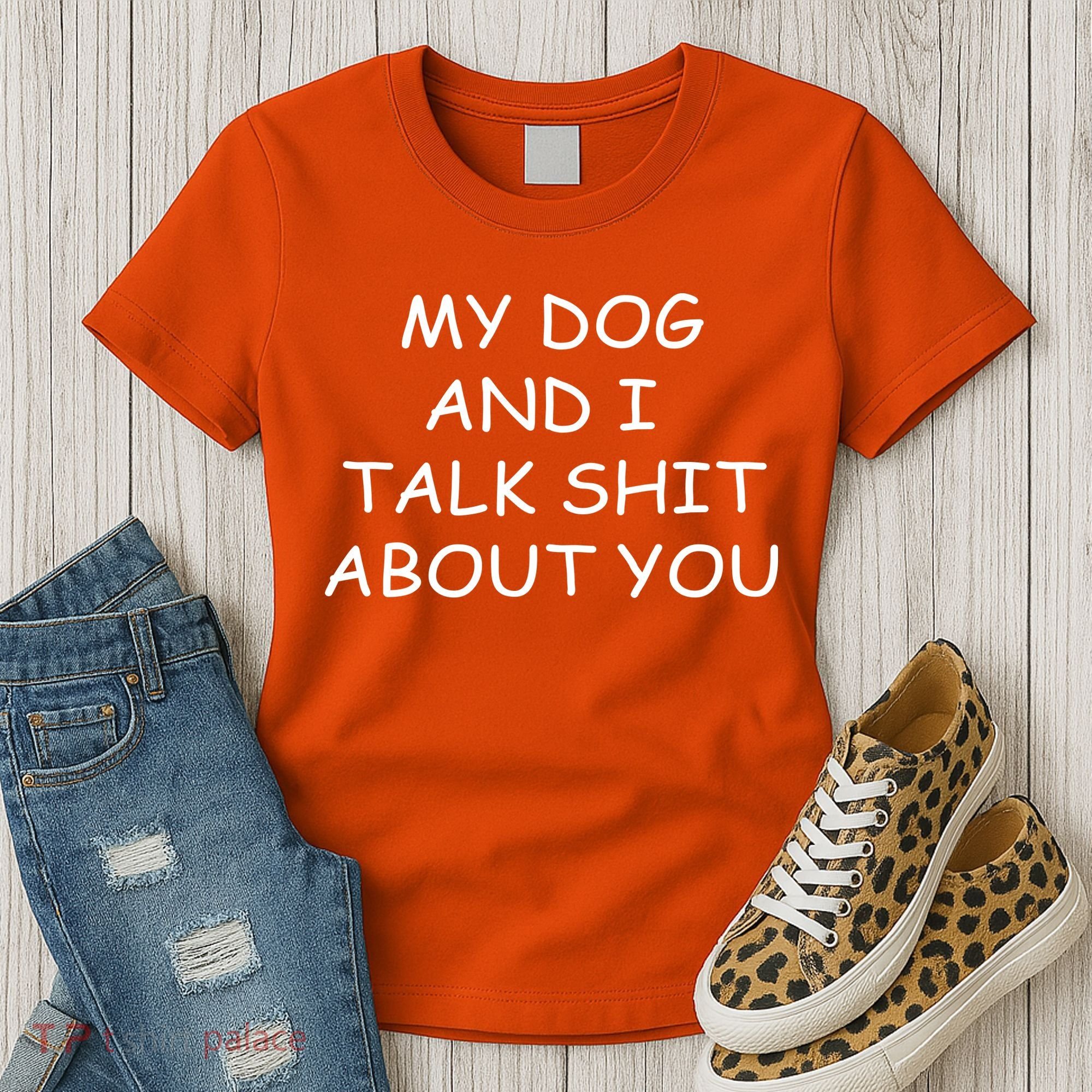My Dog And I Talk Shit About You Women's T-Shirt
