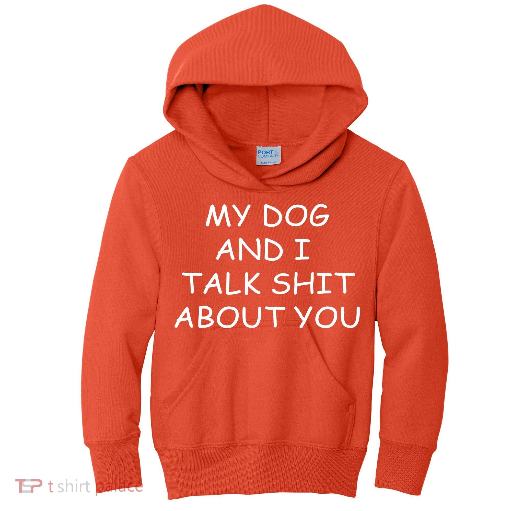 My Dog And I Talk Shit About You Kids Hoodie