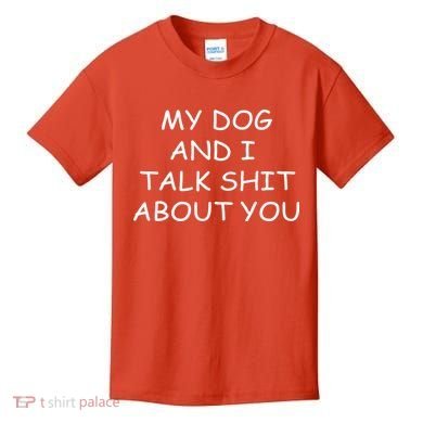My Dog And I Talk Shit About You Kids T-Shirt