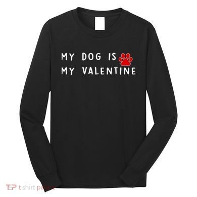 My Dog Is My Valentine Long Sleeve Shirt