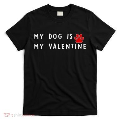 My Dog Is My Valentine T-Shirt