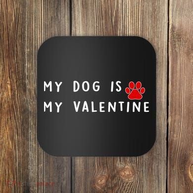 My Dog Is My Valentine Coaster