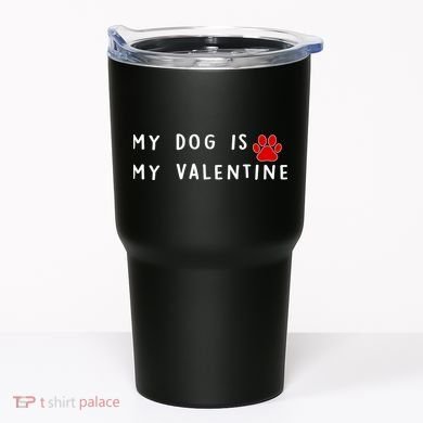 My Dog Is My Valentine Tumbler