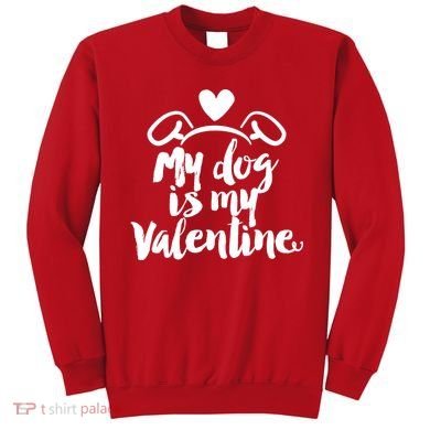 My Dog Is My Valentine Cute Sweatshirt
