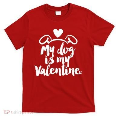My Dog Is My Valentine Cute T-Shirt