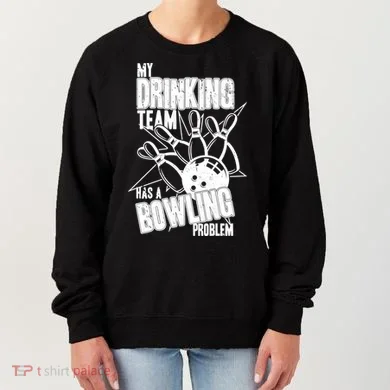 My Drinking Team Has A Bowling Problem Women's Sweatshirt