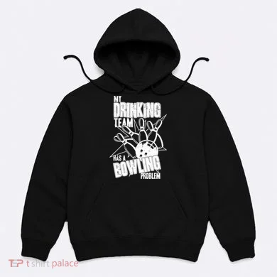 My Drinking Team Has A Bowling Problem Hoodie