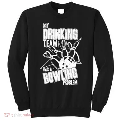 My Drinking Team Has A Bowling Problem Sweatshirt