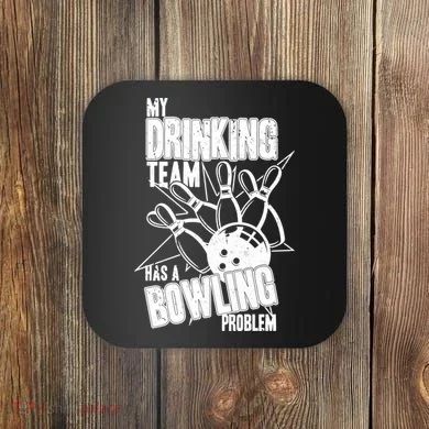 My Drinking Team Has A Bowling Problem Coaster