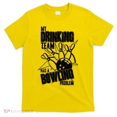 My Drinking Team Has A Bowling Problem T-Shirt
