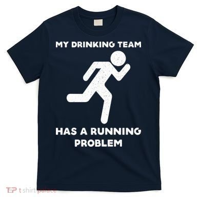 My Drinking Team Has A Running Problem T-Shirt