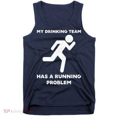 My Drinking Team Has A Running Problem Tank Top