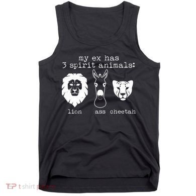 My Ex Has Three Spirit Animals Lion Ass Cheetah Tank Top