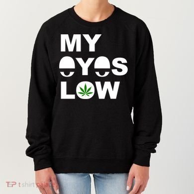 My Eyes Low Smoke Weed High Life Women's Sweatshirt