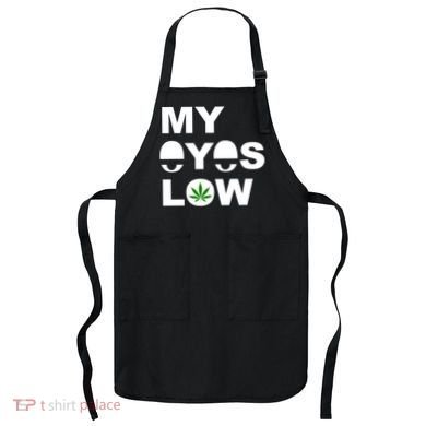 My Eyes Low Smoke Weed High Life Apron