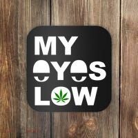 My Eyes Low Smoke Weed High Life Coaster thumb 0