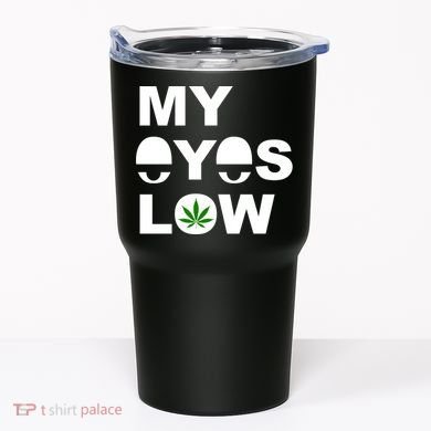My Eyes Low Smoke Weed High Life Tumbler