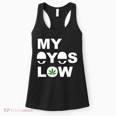 My Eyes Low Smoke Weed High Life Women's Tank Top
