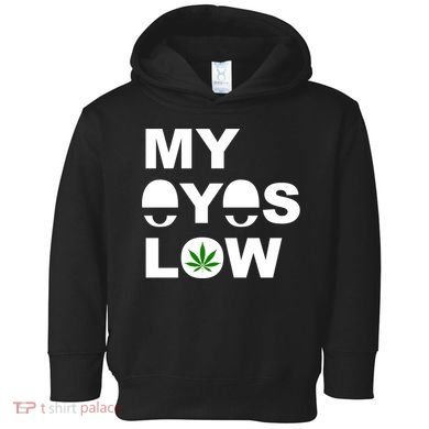 My Eyes Low Smoke Weed High Life Toddler Hoodie