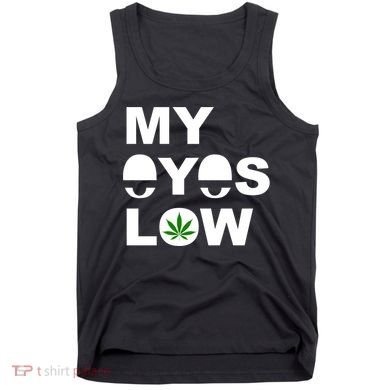 My Eyes Low Smoke Weed High Life Tank Top