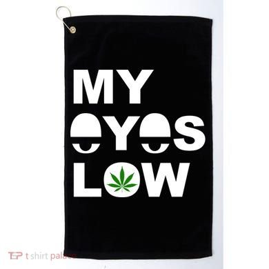 My Eyes Low Smoke Weed High Life Golf Towel