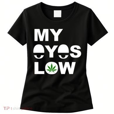 My Eyes Low Smoke Weed High Life Women's T-Shirt