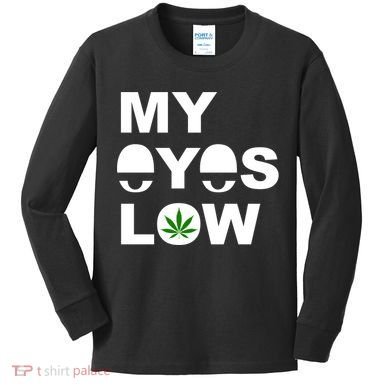 My Eyes Low Smoke Weed High Life Kids Long Sleeve Shirt