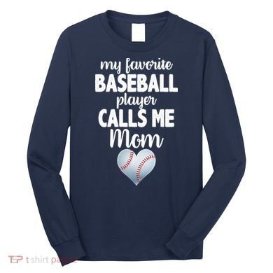 My Favorite Baseball Player Calls Me Mom Long Sleeve Shirt