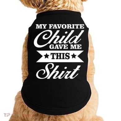My Favorite Child Gave Me This Doggie Tank