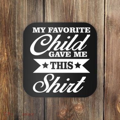 My Favorite Child Gave Me This Coaster