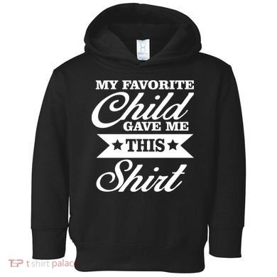 My Favorite Child Gave Me This Toddler Hoodie