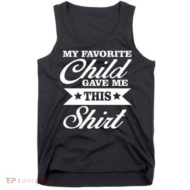 My Favorite Child Gave Me This Tank Top