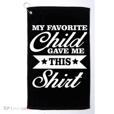My Favorite Child Gave Me This Golf Towel
