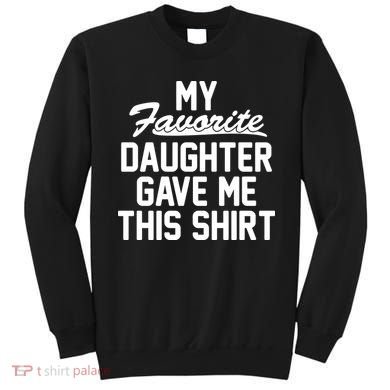 My Favorite Daughter Gave Me This Shirt Sweatshirt