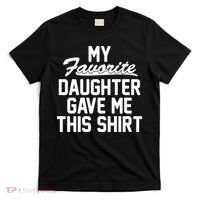 My Favorite Daughter Gave Me This Shirt T-Shirt thumb 0