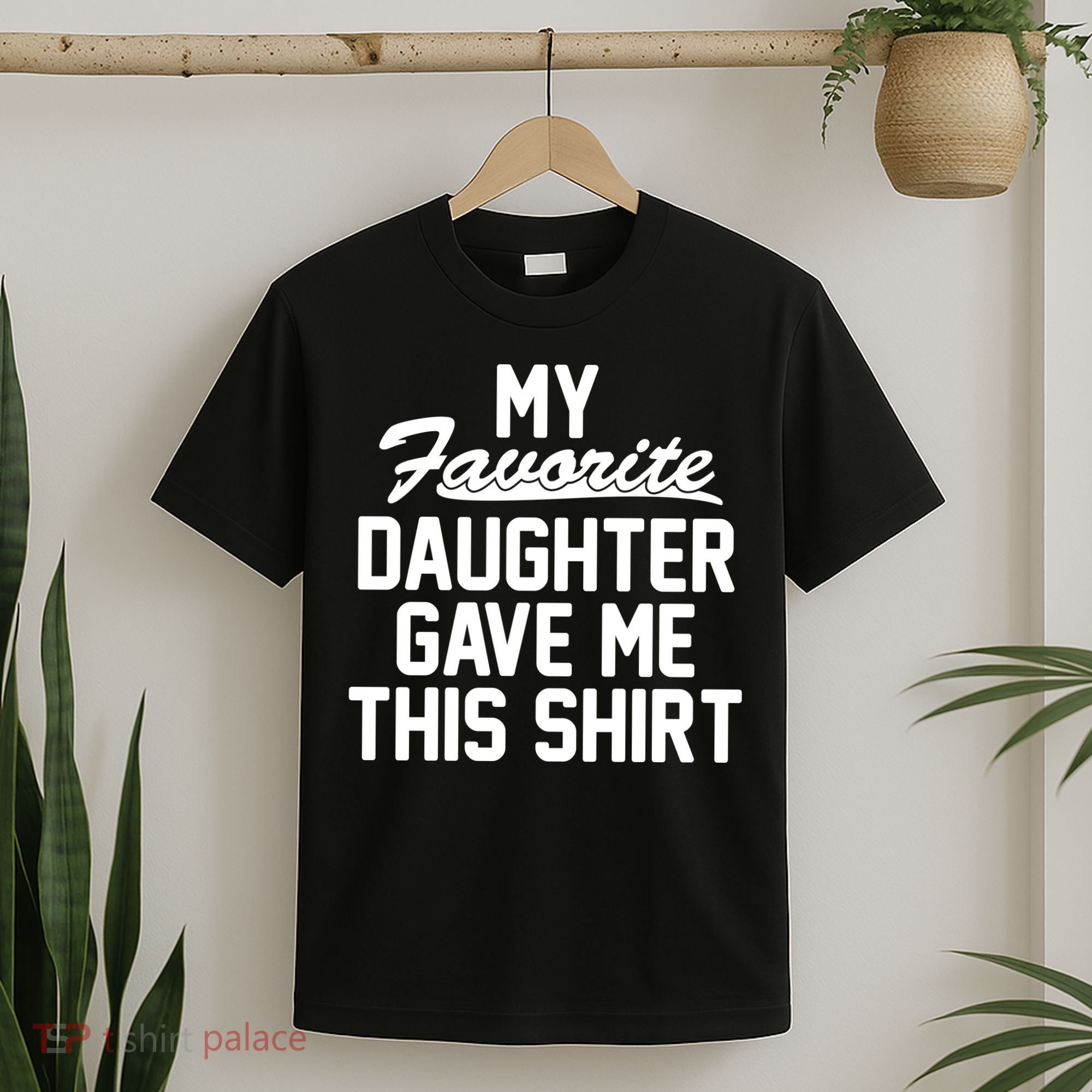 My Favorite Daughter Gave Me This Shirt T-Shirt