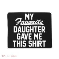 My Favorite Daughter Gave Me This Shirt Mousepad thumb 0