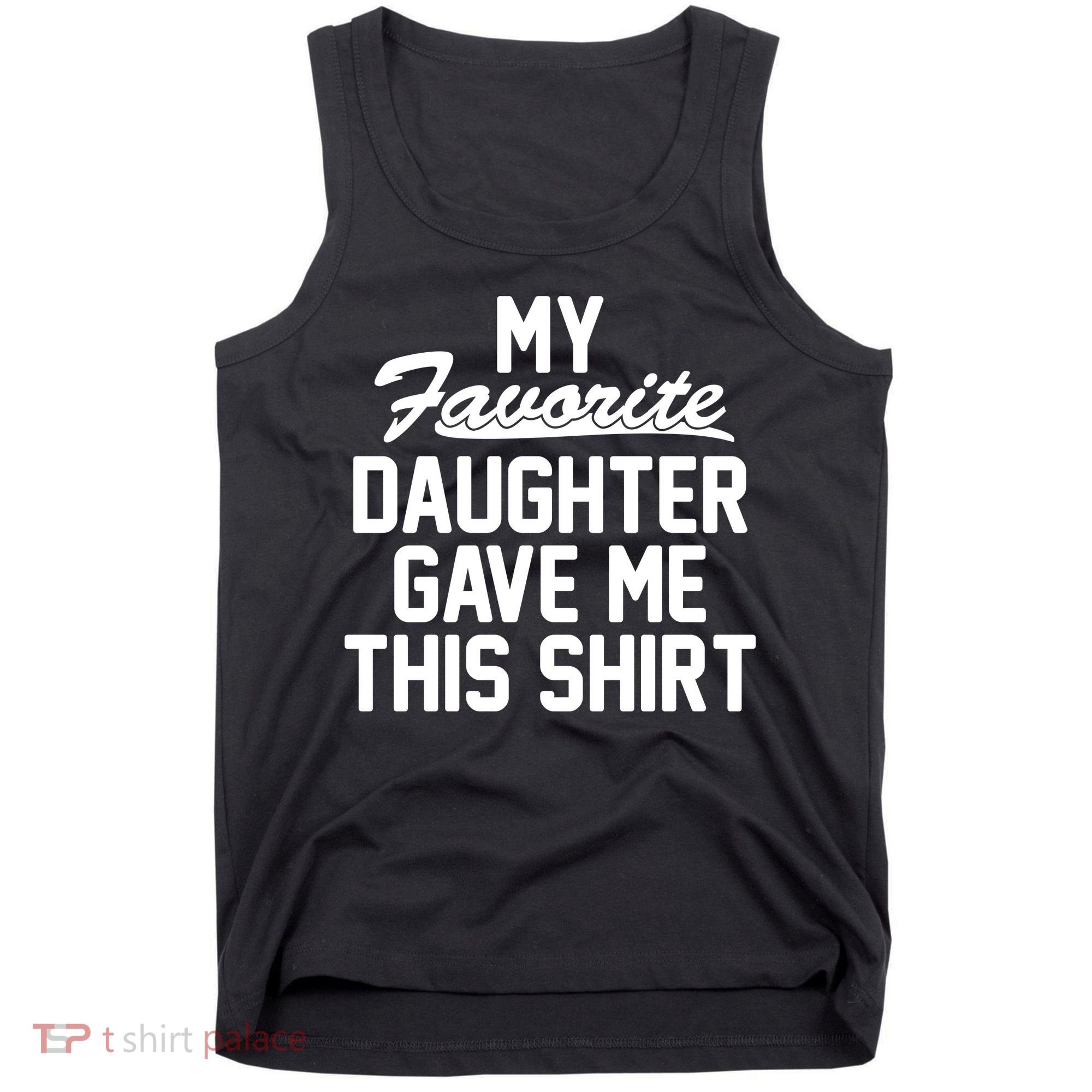 My Favorite Daughter Gave Me This Shirt Tank Top