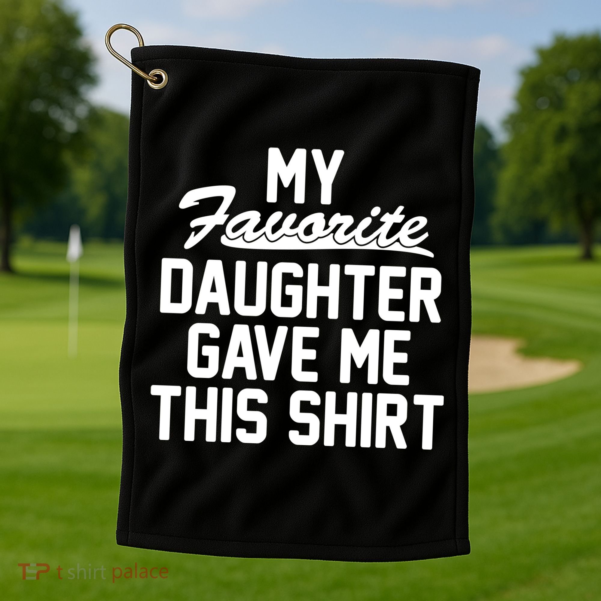 My Favorite Daughter Gave Me This Shirt Golf Towel