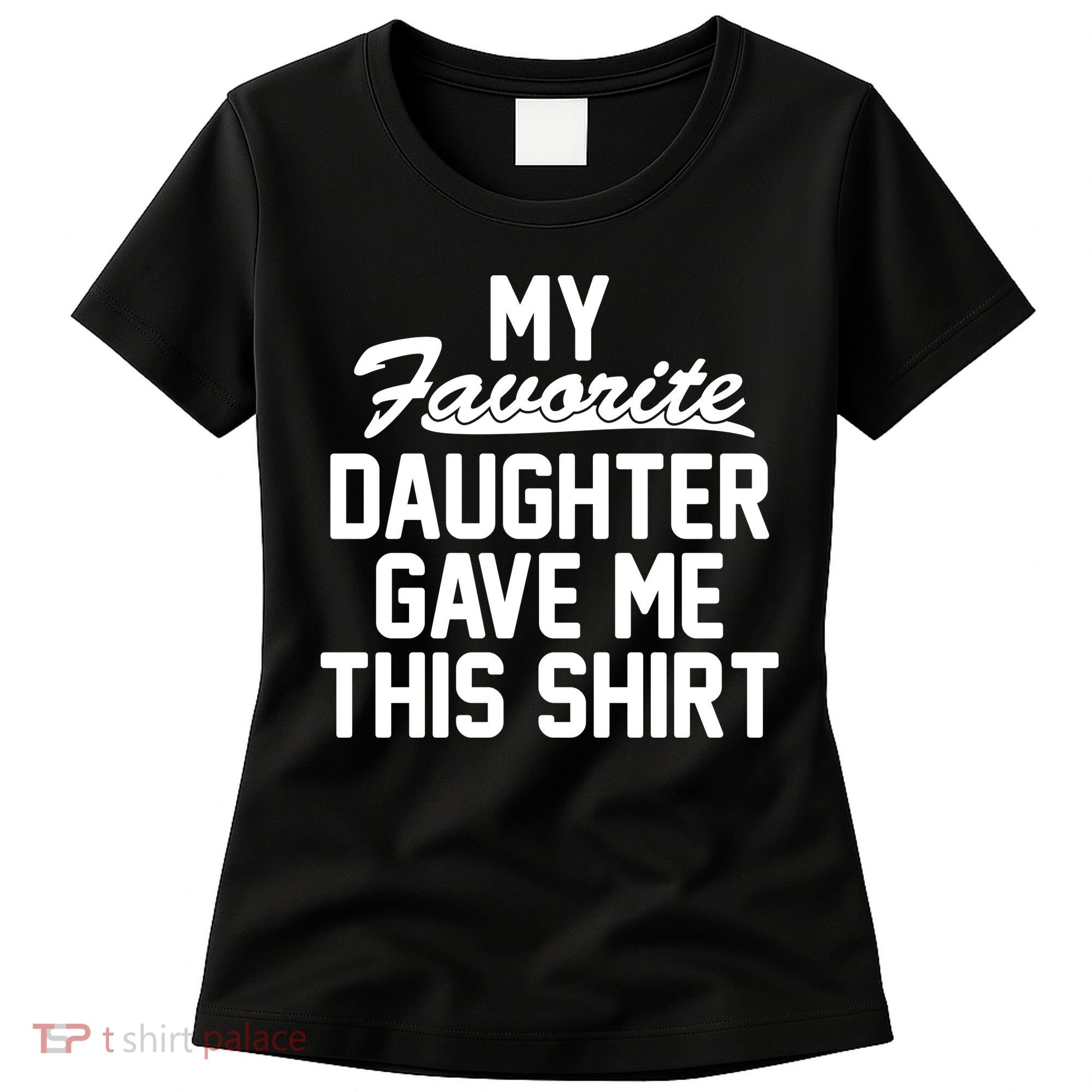 My Favorite Daughter Gave Me This Shirt Women's T-Shirt