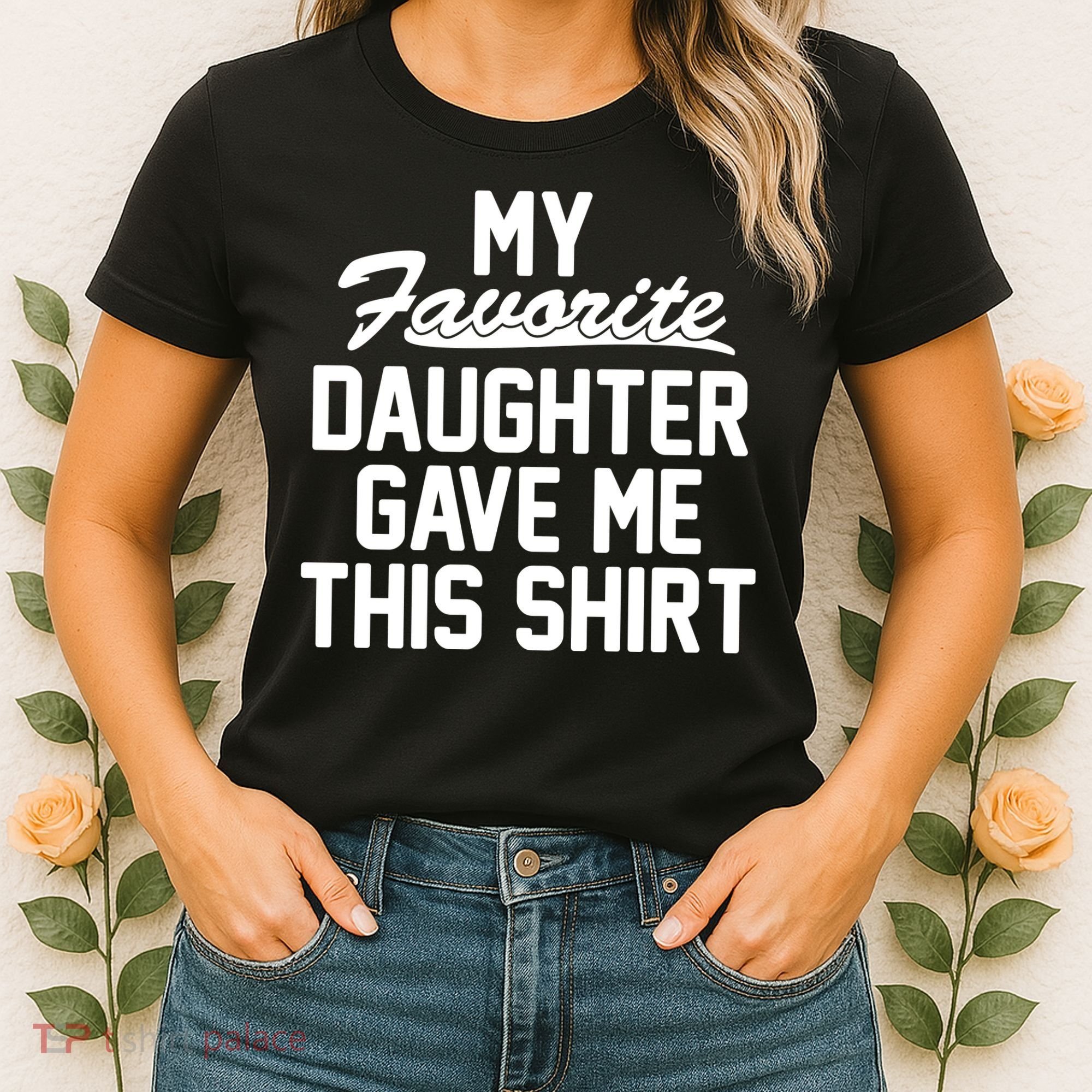 My Favorite Daughter Gave Me This Shirt Women's T-Shirt