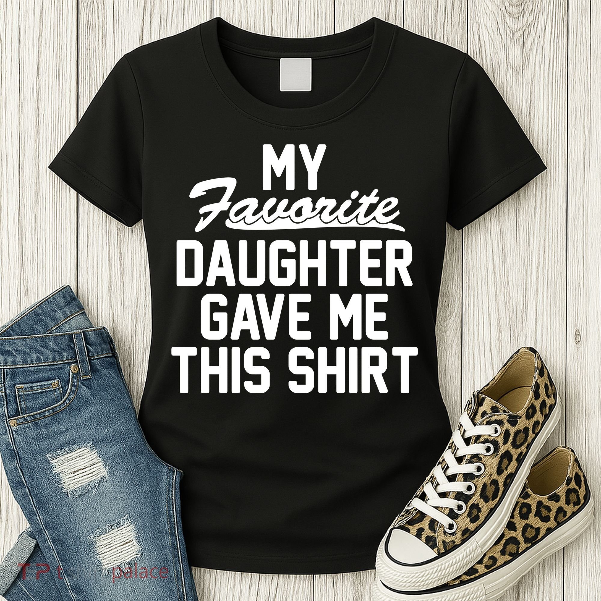 My Favorite Daughter Gave Me This Shirt Women's T-Shirt
