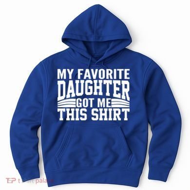 My Favorite Daughter Got Me This Hoodie