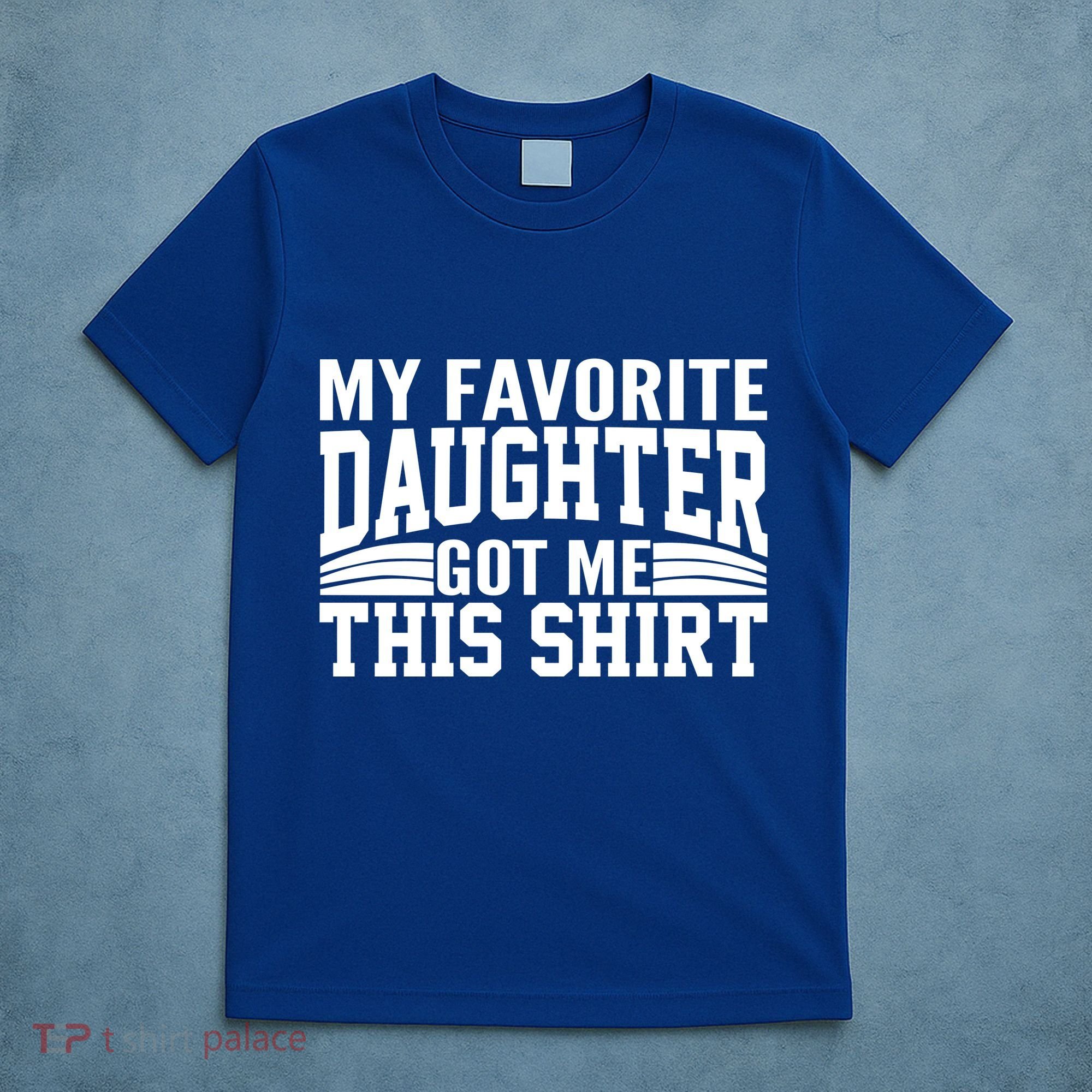 My Favorite Daughter Got Me This T-Shirt