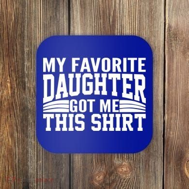 My Favorite Daughter Got Me This Coaster