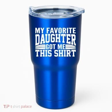 My Favorite Daughter Got Me This Tumbler